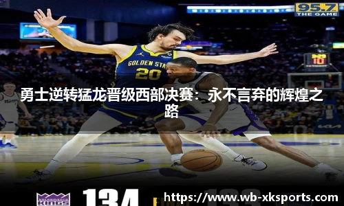 勇士逆转猛龙晋级西部决赛：永不言弃的辉煌之路