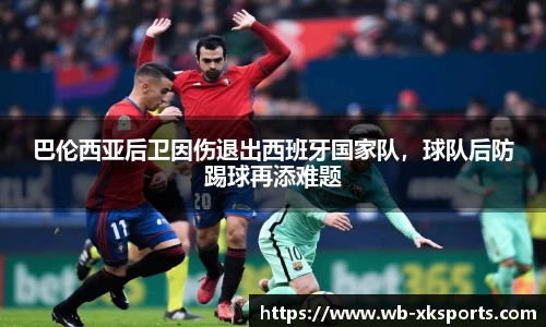 巴伦西亚后卫因伤退出西班牙国家队，球队后防踢球再添难题