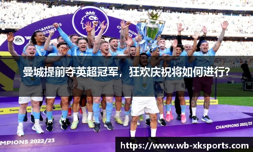 曼城提前夺英超冠军，狂欢庆祝将如何进行？