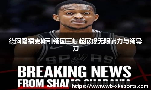 德阿隆福克斯引领国王崛起展现无限潜力与领导力