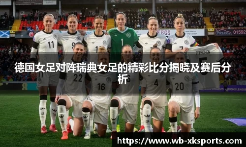 德国女足对阵瑞典女足的精彩比分揭晓及赛后分析