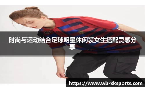 时尚与运动结合足球明星休闲装女生搭配灵感分享