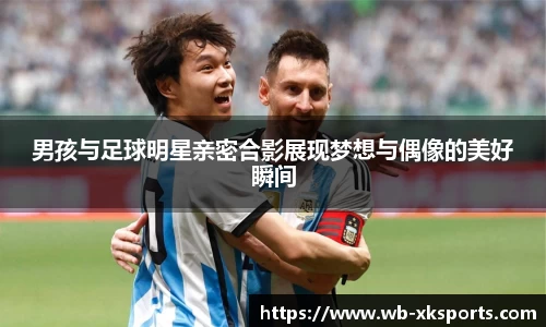 男孩与足球明星亲密合影展现梦想与偶像的美好瞬间